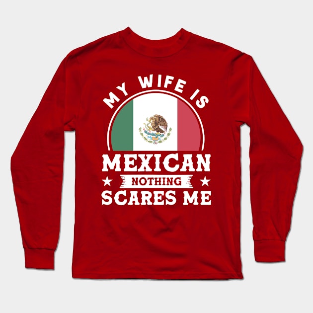 My Wife Is Mexican Nothing Scares Me Proud Mexican Long Sleeve T-Shirt by Toeffishirts